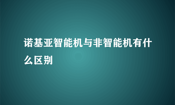 诺基亚智能机与非智能机有什么区别