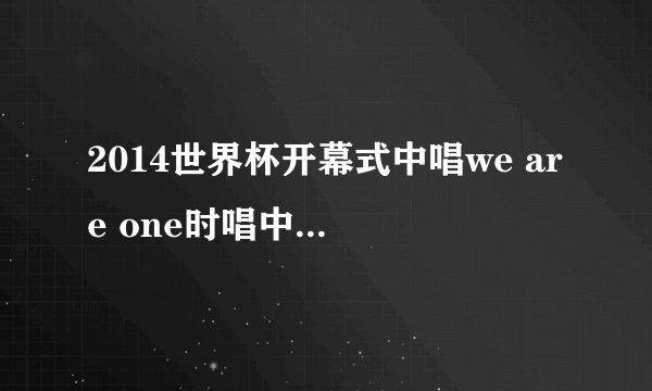 2014世界杯开幕式中唱we are one时唱中间高潮heyheyhey的女的是谁