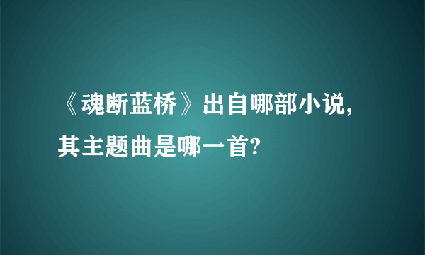 《魂断蓝桥》出自哪部小说,其主题曲是哪一首?