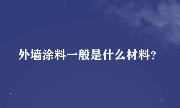 外墙涂料一般是什么材料？