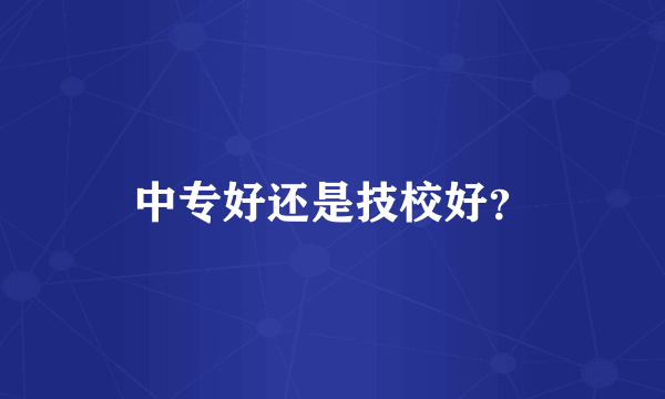 中专好还是技校好？