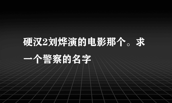 硬汉2刘烨演的电影那个。求一个警察的名字