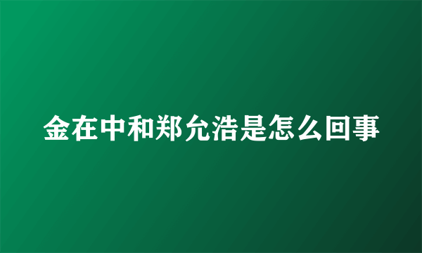 金在中和郑允浩是怎么回事