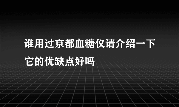 谁用过京都血糖仪请介绍一下它的优缺点好吗