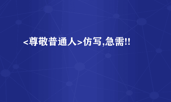 <尊敬普通人>仿写,急需!!