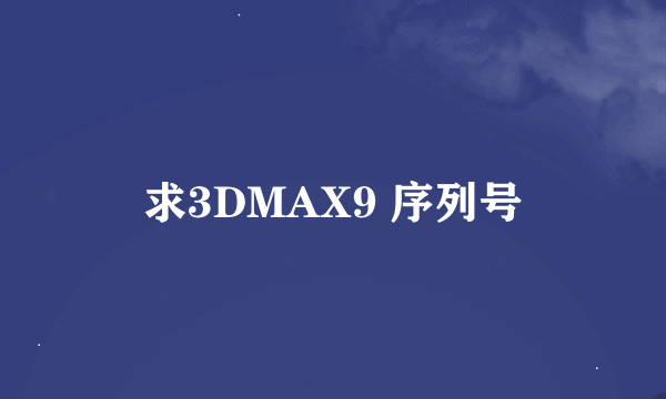 求3DMAX9 序列号