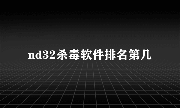 nd32杀毒软件排名第几