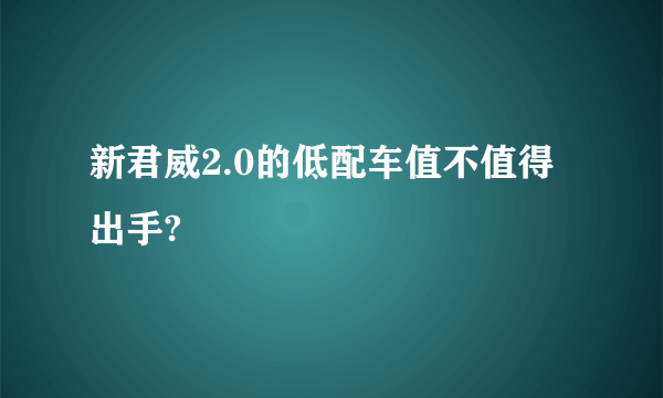 新君威2.0的低配车值不值得出手?