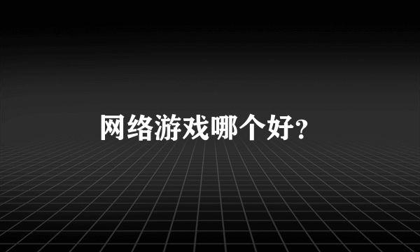 网络游戏哪个好？