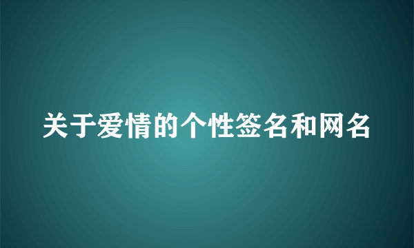 关于爱情的个性签名和网名