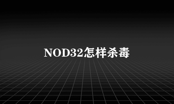 NOD32怎样杀毒