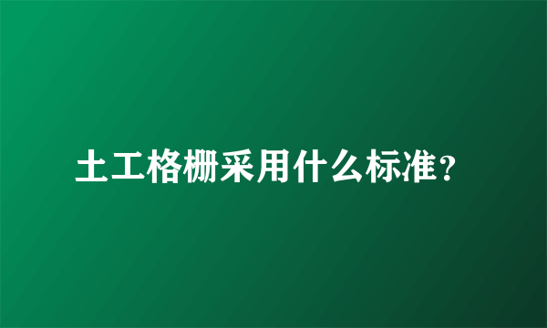 土工格栅采用什么标准？