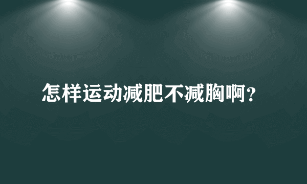 怎样运动减肥不减胸啊？