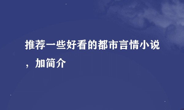 推荐一些好看的都市言情小说，加简介