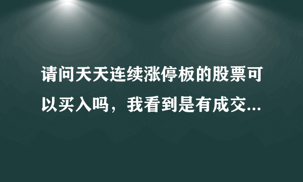 请问天天连续涨停板的股票可以买入吗，我看到是有成交量的，是不是可以买入的？