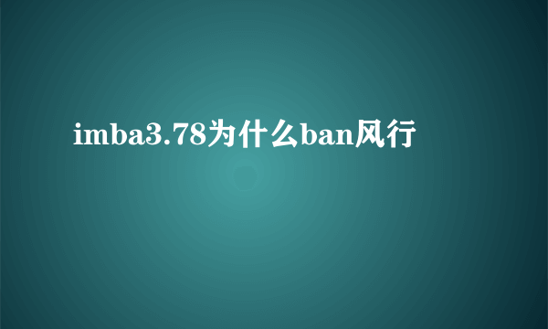 imba3.78为什么ban风行