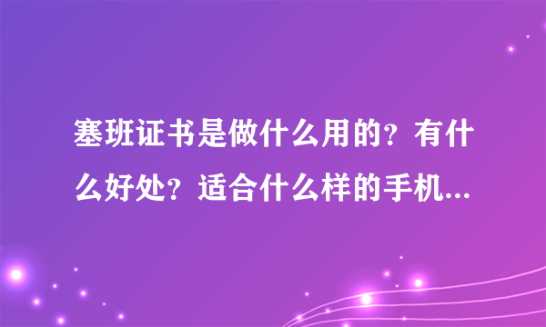 塞班证书是做什么用的？有什么好处？适合什么样的手机用啊？我是天语A630能用吗？