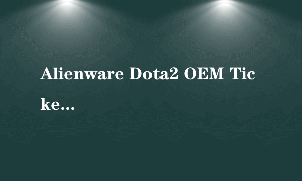 Alienware Dota2 OEM Ticket是全球码吗