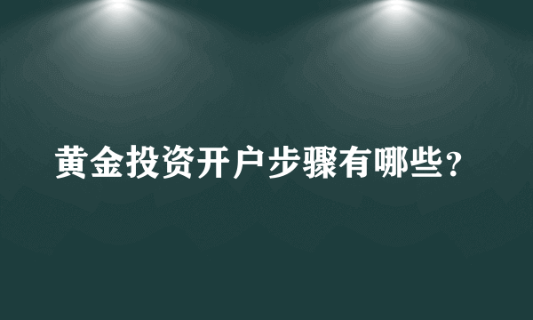 黄金投资开户步骤有哪些？