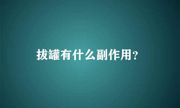 拔罐有什么副作用？