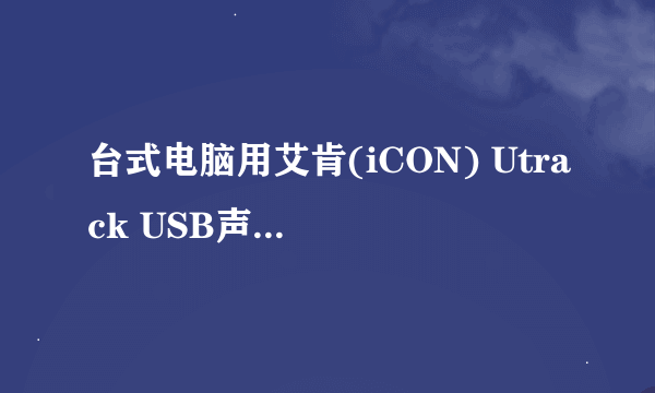 台式电脑用艾肯(iCON) Utrack USB声卡好吗?