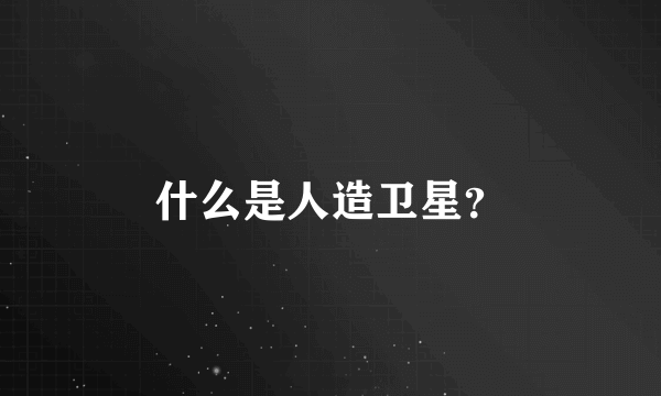 什么是人造卫星？