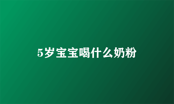 5岁宝宝喝什么奶粉