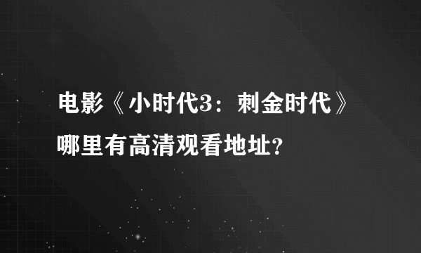 电影《小时代3：刺金时代》哪里有高清观看地址？