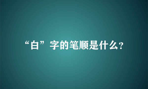 “白”字的笔顺是什么？