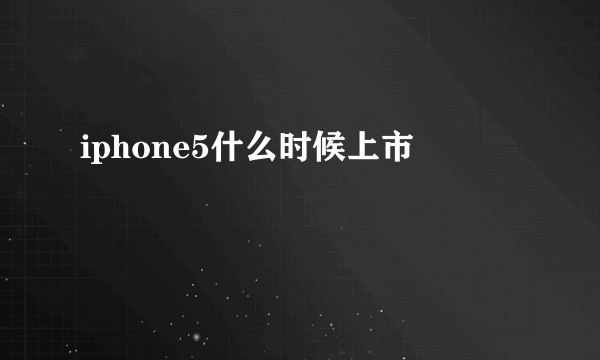 iphone5什么时候上市