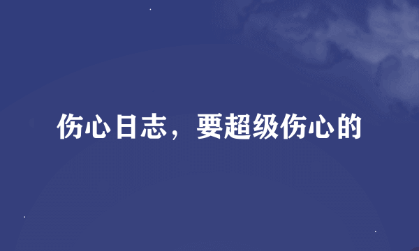 伤心日志，要超级伤心的