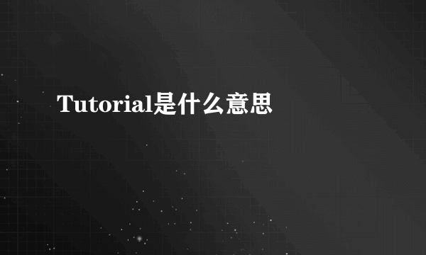 Tutorial是什么意思