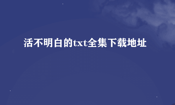 活不明白的txt全集下载地址