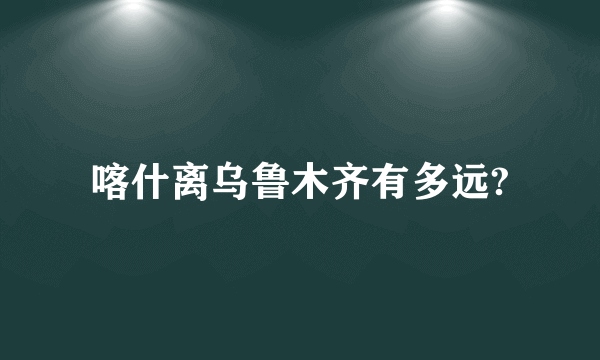 喀什离乌鲁木齐有多远?