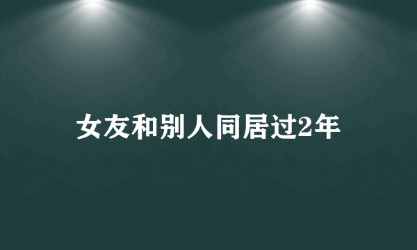 女友和别人同居过2年