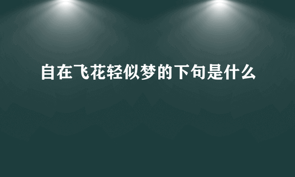 自在飞花轻似梦的下句是什么