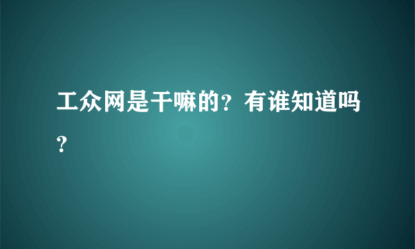 工众网是干嘛的？有谁知道吗？