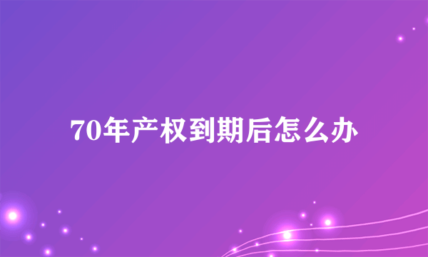 70年产权到期后怎么办