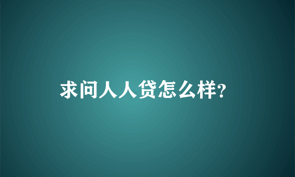 求问人人贷怎么样？