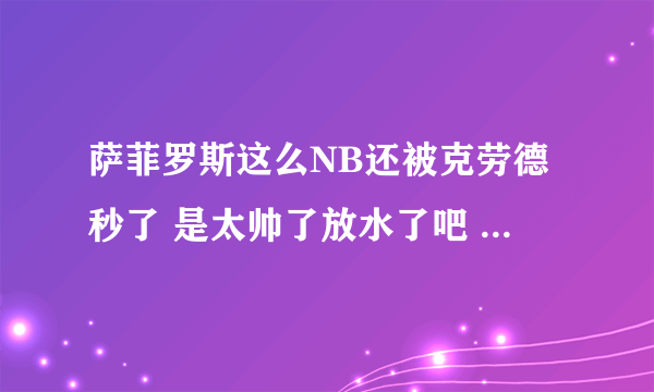 萨菲罗斯这么NB还被克劳德秒了 是太帅了放水了吧 谁知道萨菲罗斯的经历啊