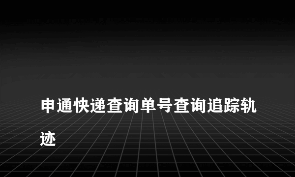 
申通快递查询单号查询追踪轨迹
