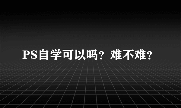 PS自学可以吗？难不难？