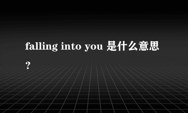 falling into you 是什么意思？