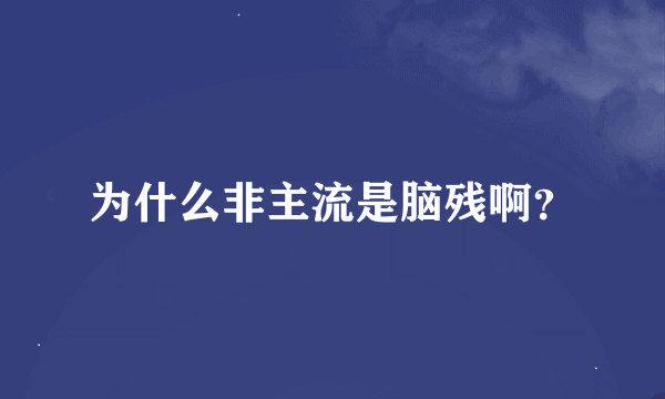 为什么非主流是脑残啊？