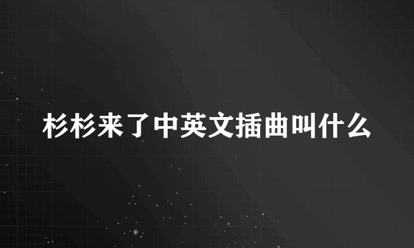 杉杉来了中英文插曲叫什么