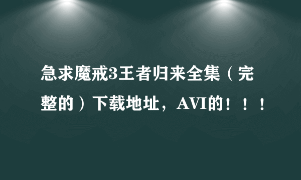 急求魔戒3王者归来全集（完整的）下载地址，AVI的！！！