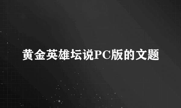 黄金英雄坛说PC版的文题