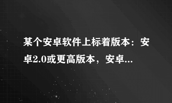 某个安卓软件上标着版本：安卓2.0或更高版本，安卓4.0可不可以用的？