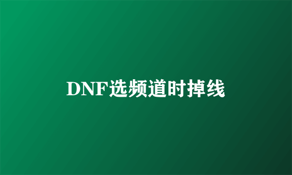 DNF选频道时掉线