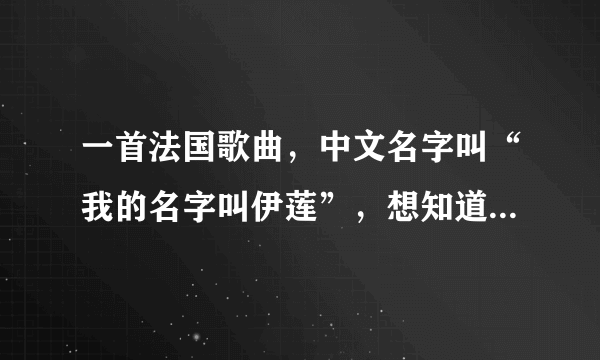 一首法国歌曲，中文名字叫“我的名字叫伊莲”，想知道从哪里可以下载这首歌曲，谢谢